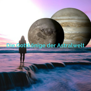 Die Gottkönige der Astralwelt