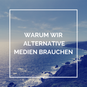 Warum wir alternative Medien brauchen